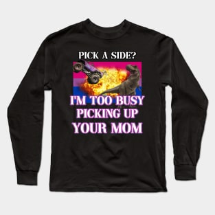 pick a side? im too busy picking up your mom Long Sleeve T-Shirt